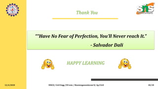12/4/2020 SNSCE/ Civil Engg /VII sem / Shanmugasundaram N/ Ap/Civil
Thank You
HAPPY LEARNING
40/18
 