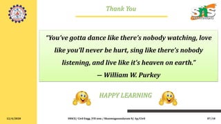 12/4/2020 SNSCE/ Civil Engg /VII sem / Shanmugasundaram N/ Ap/Civil
Thank You
HAPPY LEARNING
87/18
 
