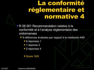 La conformité réglementaire et normative 4 R 06 001 Recommandation relative à la conformité et à l’analyse réglementaire des ordonnances 9 références évaluées par rapport à la médecine A4D 6 réponses 1 1 réponse 2 2 réponses 4  Score 16/9 