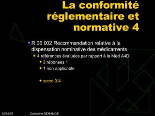 La conformité réglementaire et normative 4 R 06 002 Recommandation relative à la dispensation nominative des médicaments 4 références évaluées par rapport à la Med A4D 3 réponses 1 1 non applicable score 3/4 