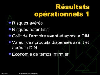 Résultats opérationnels 1 Risques avérés Risques potentiels Coût de l’armoire avant et après la DIN Valeur des produits dispensés avant et après la DIN Economie de temps infirmier 