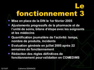 Le fonctionnement 3 Mise en place de la DIN le 1er février 2005 Ajustements progressifs de la pharmacie et de l’unité de soins, bilans d’étape avec les soignants et les médecins Quantification journalière de l’activité: temps, nombre de produits, incidents Evaluation générale en juillet 2005 après 22 semaines de fonctionnement Rédaction des règles définitives de fonctionnement pour validation en COMEDIMS 