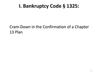 I. Bankruptcy Code § 1325:<br />	Cram-Down in the Confirmation of a Chapter 13 Plan <br />21<br />