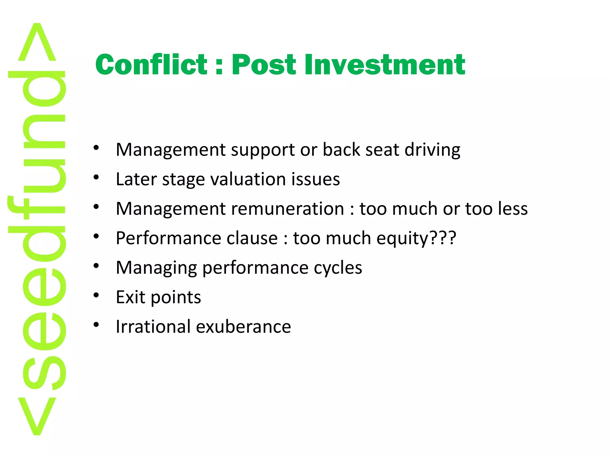 Management support or back seat driving Later stage valuation issues Management remuneration : too much or too less Performance clause : too much equity??? Managing performance cycles Exit points Irrational exuberance  Conflict : Post Investment  