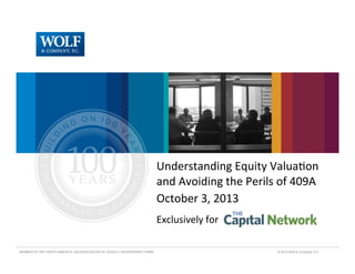 MEMBER OF PKF NORTH AMERICA, AN ASSOCIATION OF LEGALLY INDEPENDENT FIRMS © 2010 Wolf & Company, P.C.
Understanding	
  Equity	
  Valua2on	
  
and	
  Avoiding	
  the	
  Perils	
  of	
  409A	
  	
  
October	
  3,	
  2013	
  
Exclusively	
  for	
  	
  
 