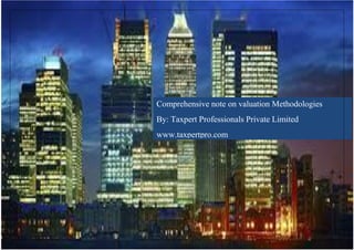 Taxpert Professionals Private Limited | www.taxpertpro.com|| info@taxpertpro.com
Comprehensive note on valuation Methodologies
By: Taxpert Professionals Private Limited
www.taxpertpro.com
 