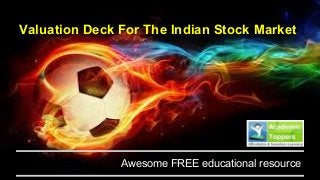 Valuation Deck For The Indian Stock Market
Awesome FREE educational resource
 