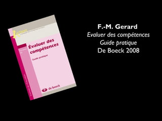F.-M. Gerard
Evaluer des compétences
Guide pratique
De Boeck 2008

 