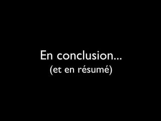 En conclusion...
(et en résumé)

 