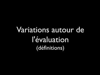 Variations autour de
l'évaluation
(définitions)

 