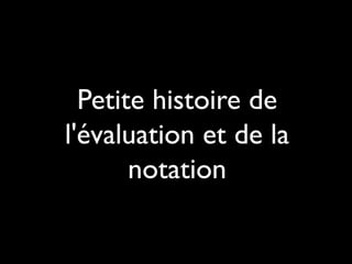 Petite histoire de
l'évaluation et de la
notation

 