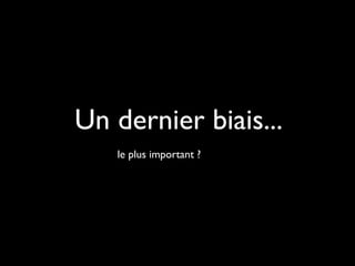Un dernier biais...
le plus important ?

 