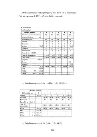 338
— début décembre (ou fin novembre) : 12 mois payés sur le flux annuel.
Soit une moyenne de 13/2 = 6,5 mois du flux concerné.
— Détail des avances: (5,5 x 135/12) + (5,5 x 25/12)+ 5.
— Détail des avances: (6,5 x 23,8) + (5,5 x 84/12).
 