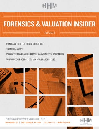 WHAT CAN A REBUTTAL REPORT DO FOR YOU
FRAMING DAMAGES
FOLLOW THE MONEY: HOW LIFESTYLE ANALYSIS REVEALS THE TRUTH
FAIR VALUE CASE ADDRESSES A MIX OF VALUATION ISSUES
FORENSICS & VALUATION INSIDER
Fall 2016
 
