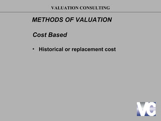 VALUATION CONSULTING

METHODS OF VALUATION

Cost Based

• Historical or replacement cost
 