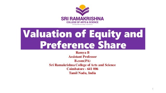 Valuation of Equity and
Preference Share
Read more at:
https://taxguru.in/inco
Ramya B
Assistant Professor
B.com(PA)
Sri Ramakrishna College of Arts and Science
Coimbatore - 641 006
Tamil Nadu, India
1
 
