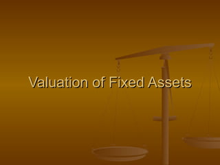 Valuation of Fixed Assets
 