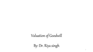 Valuation of Goodwill
By: Dr. Riya singh
1
 