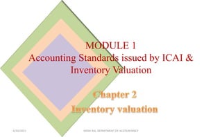 MODULE 1
Accounting Standards issued by ICAI &
Inventory Valuation
6/10/2021 NIDHI RAI, DEPARTMENT OF ACCOUNTANCY
 
