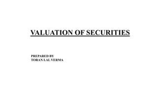 VALUATION OF SECURITIES
PREPARED BY
TORAN LAL VERMA
 