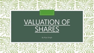 VALUATION OF
SHARES
By Riya Singh
 