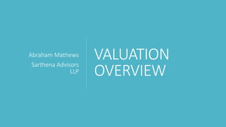 VALUATION
OVERVIEW
Abraham Mathews
Sarthena Advisors
LLP
 