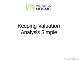 Keeping Valuation
 Analysis Simple



                    © Investors’ Mosaic, Inc.
 