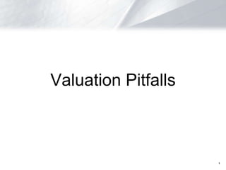 Valuation Pitfalls



                     1
 