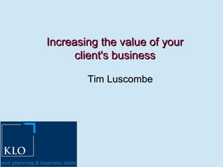 Increasing the value of your
      client's business

        Tim Luscombe
 