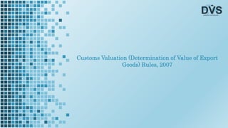 Customs Valuation (Determination of Value of Export
Goods) Rules, 2007
 