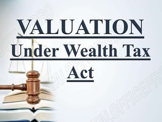 VALUATION
Under Wealth Tax
Act
 