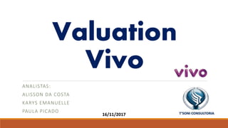 Valuation
Vivo
ANALISTAS:
ALISSON DA COSTA
KARYS EMANUELLE
PAULA PICADO
16/11/2017
 