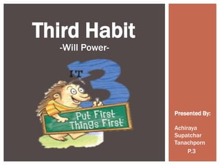 Third Habit
-Will Power-
Presented By:
Achiraya
Supatchar
Tanachporn
P.3
 