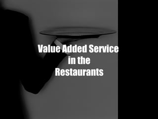 Value Added Service in the Restaurants 