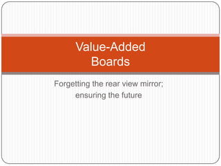 Forgetting the rear view mirror; ensuring the future Value-AddedBoards 