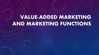 VALUE-ADDED MARKETING
AND MARKETING FUNCTIONS
 