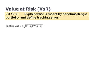 Value at Risk (VaR) LO 13.9:  Explain what is meant by benchmarking a portfolio, and define tracking error. 