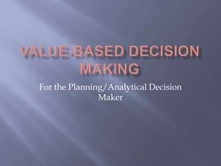 For the Planning/Analytical Decision
               Maker
 