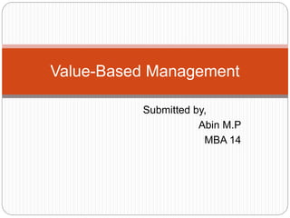 Submitted by,
Abin M.P
MBA 14
Value-Based Management
 