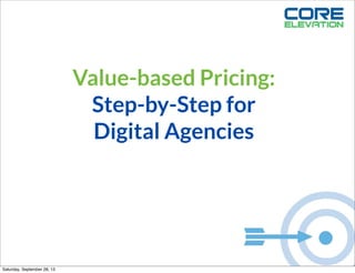 Value-based Pricing:
Step-by-Step for
Digital Agencies
Saturday, September 28, 13
 