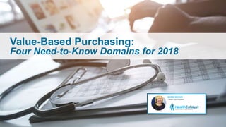 Value-Based Purchasing:
Four Need-to-Know Domains for 2018
 