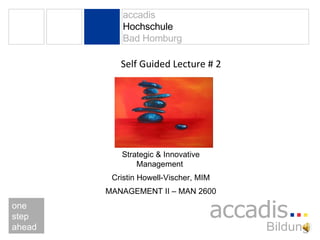 Self Guided Lecture # 2 Strategic & Innovative Management  Cristin Howell-Vischer, MIM MANAGEMENT II – MAN 2600 