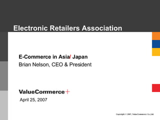 Electronic Retailers Association E-Commerce in Asia /  Japan Brian Nelson, CEO & President April 25, 2007 