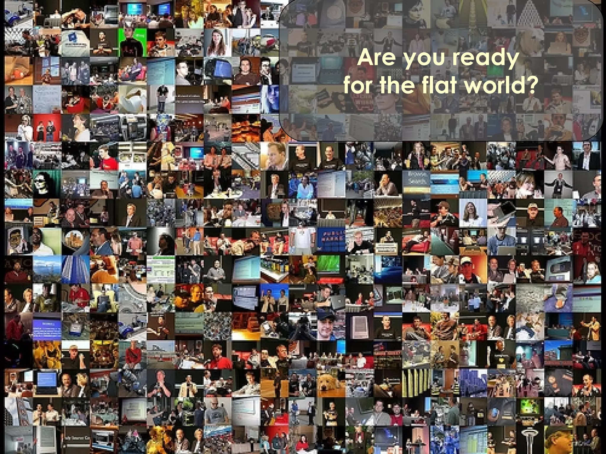 Are you ready  for the flat world? 