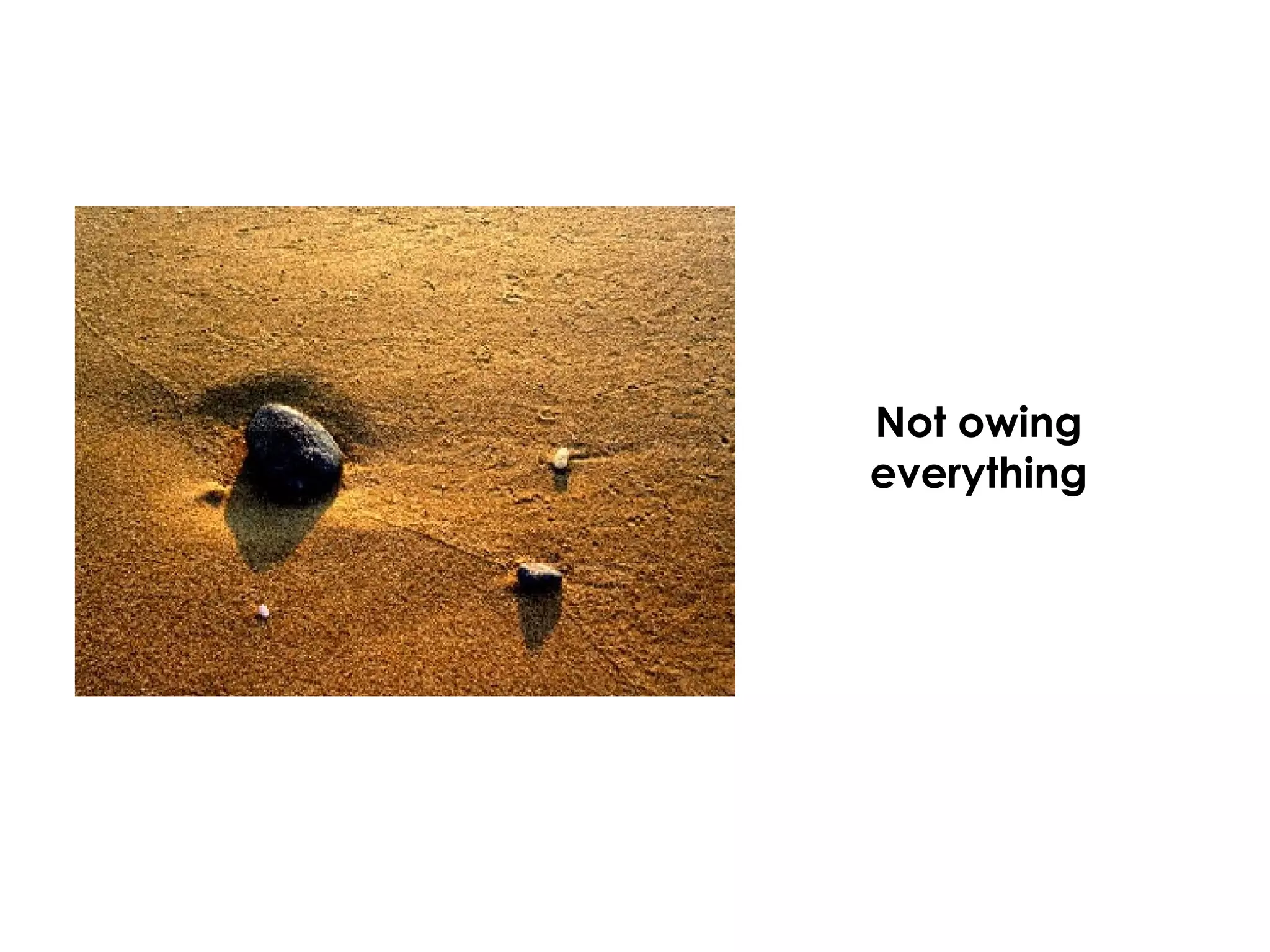 Not owing  everything  