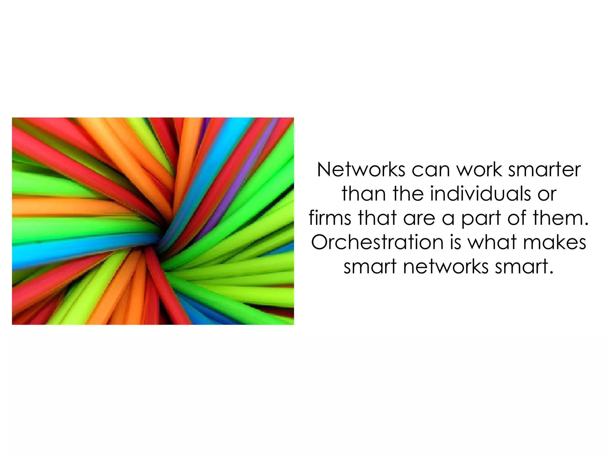 Networks can work smarter than the individuals or firms that are a part of them. Orchestration is what makes smart networks smart. 