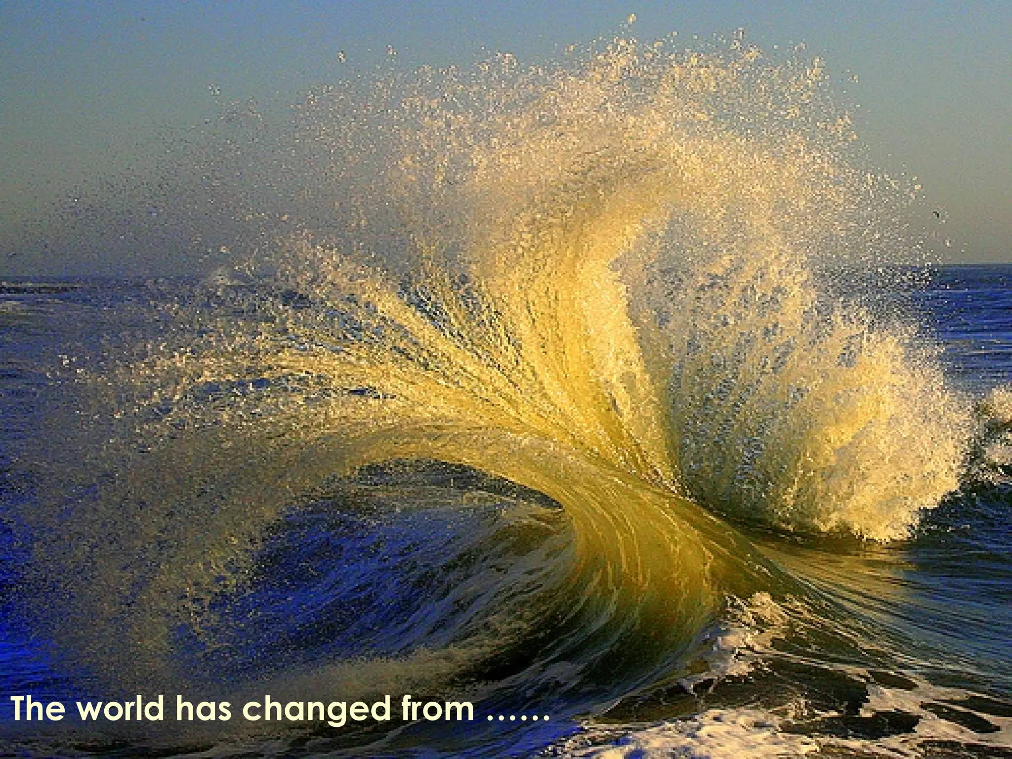 The world has changed from …… 