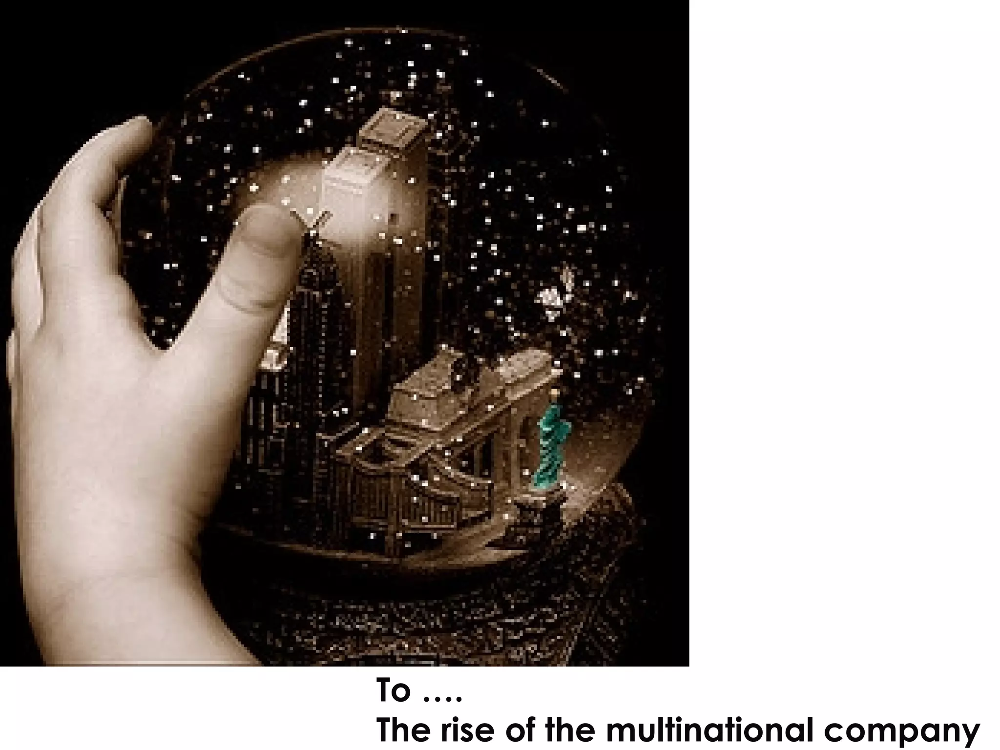 To …. The rise of the multinational company 