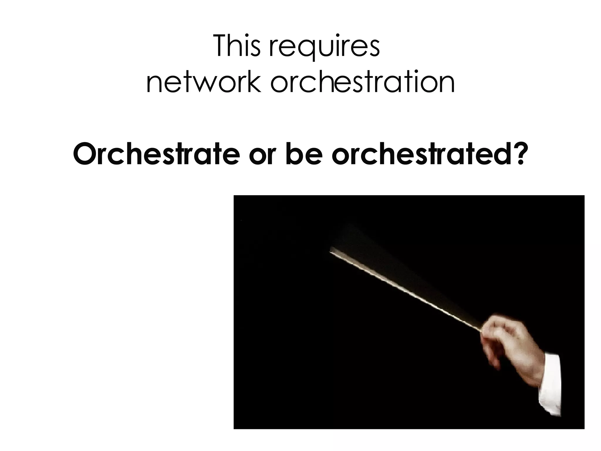 This requires  network orchestration Orchestrate or be orchestrated? 