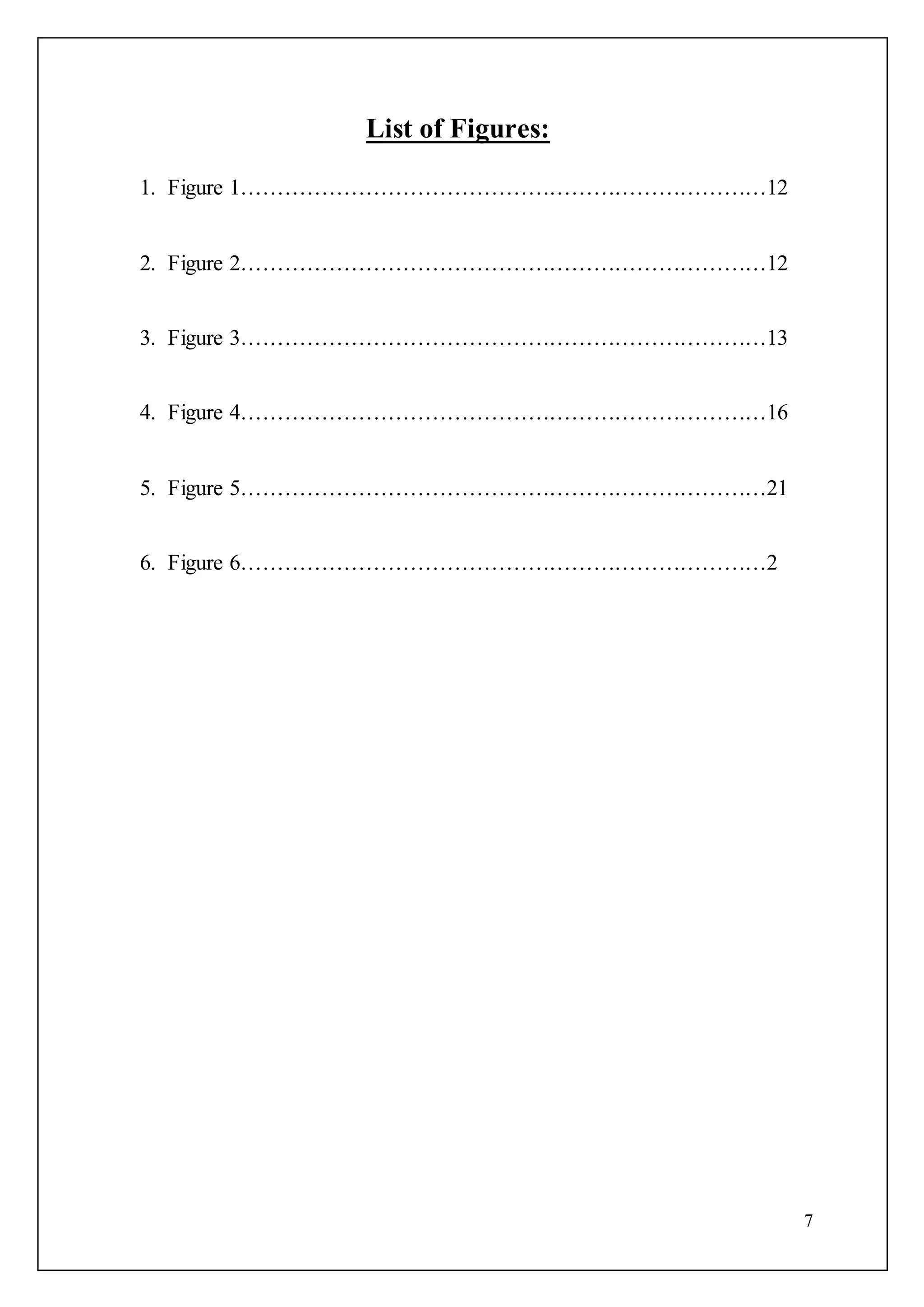 7
List of Figures:
1. Figure 1………………………………………………………………12
2. Figure 2………………………………………………………………12
3. Figure 3………………………………………………………………13
4. Figure 4………………………………………………………………16
5. Figure 5………………………………………………………………21
6. Figure 6………………………………………………………………2
 